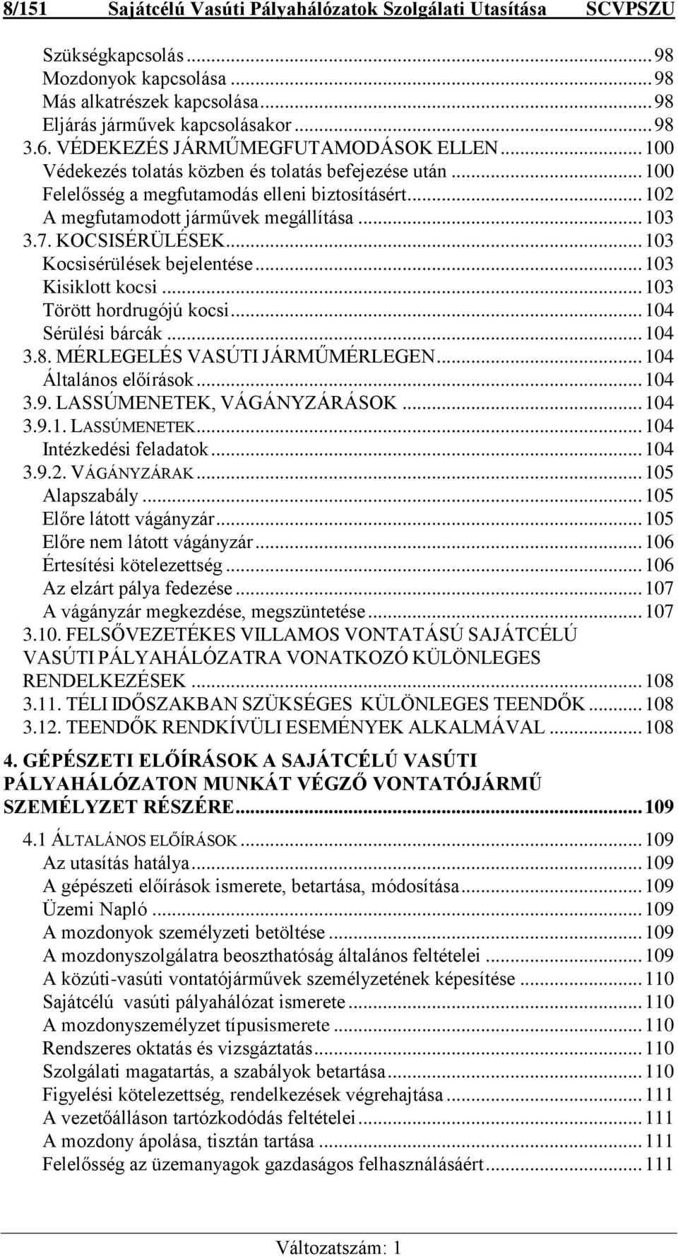 7. KOCSISÉRÜLÉSEK... 103 Kocsisérülések bejelentése... 103 Kisiklott kocsi... 103 Törött hordrugójú kocsi... 104 Sérülési bárcák... 104 3.8. MÉRLEGELÉS VASÚTI JÁRMŰMÉRLEGEN... 104 Általános előírások.