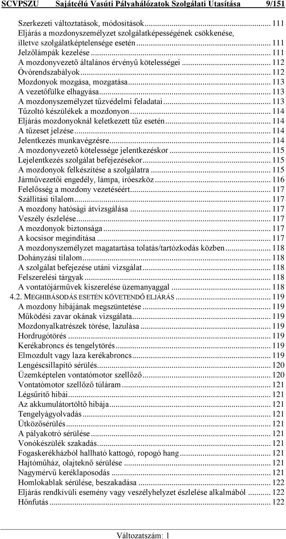 .. 112 Óvórendszabályok... 112 Mozdonyok mozgása, mozgatása... 113 A vezetőfülke elhagyása... 113 A mozdonyszemélyzet tűzvédelmi feladatai... 113 Tűzoltó készülékek a mozdonyon.