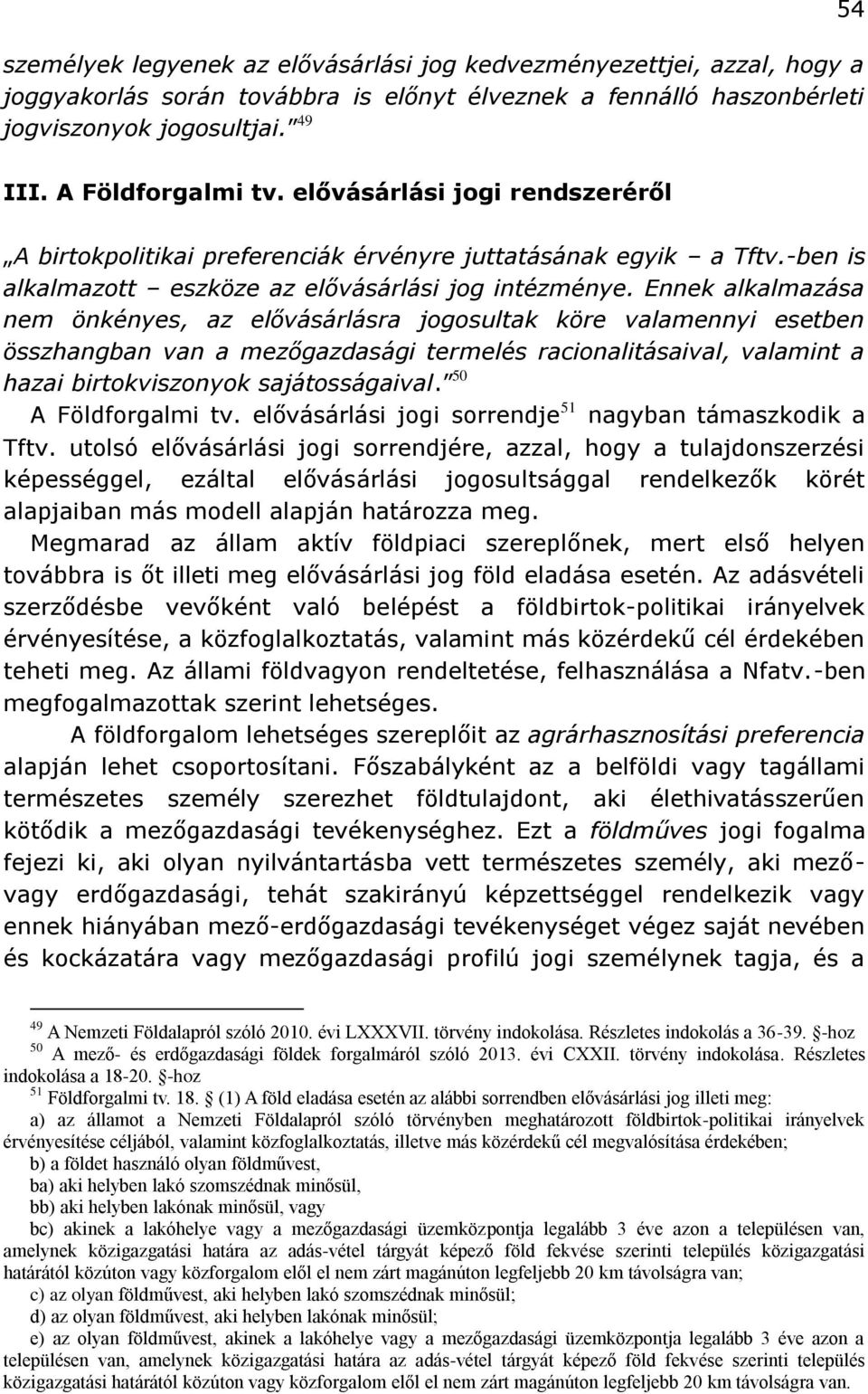 Ennek alkalmazása nem önkényes, az elővásárlásra jogosultak köre valamennyi esetben összhangban van a mezőgazdasági termelés racionalitásaival, valamint a hazai birtokviszonyok sajátosságaival.