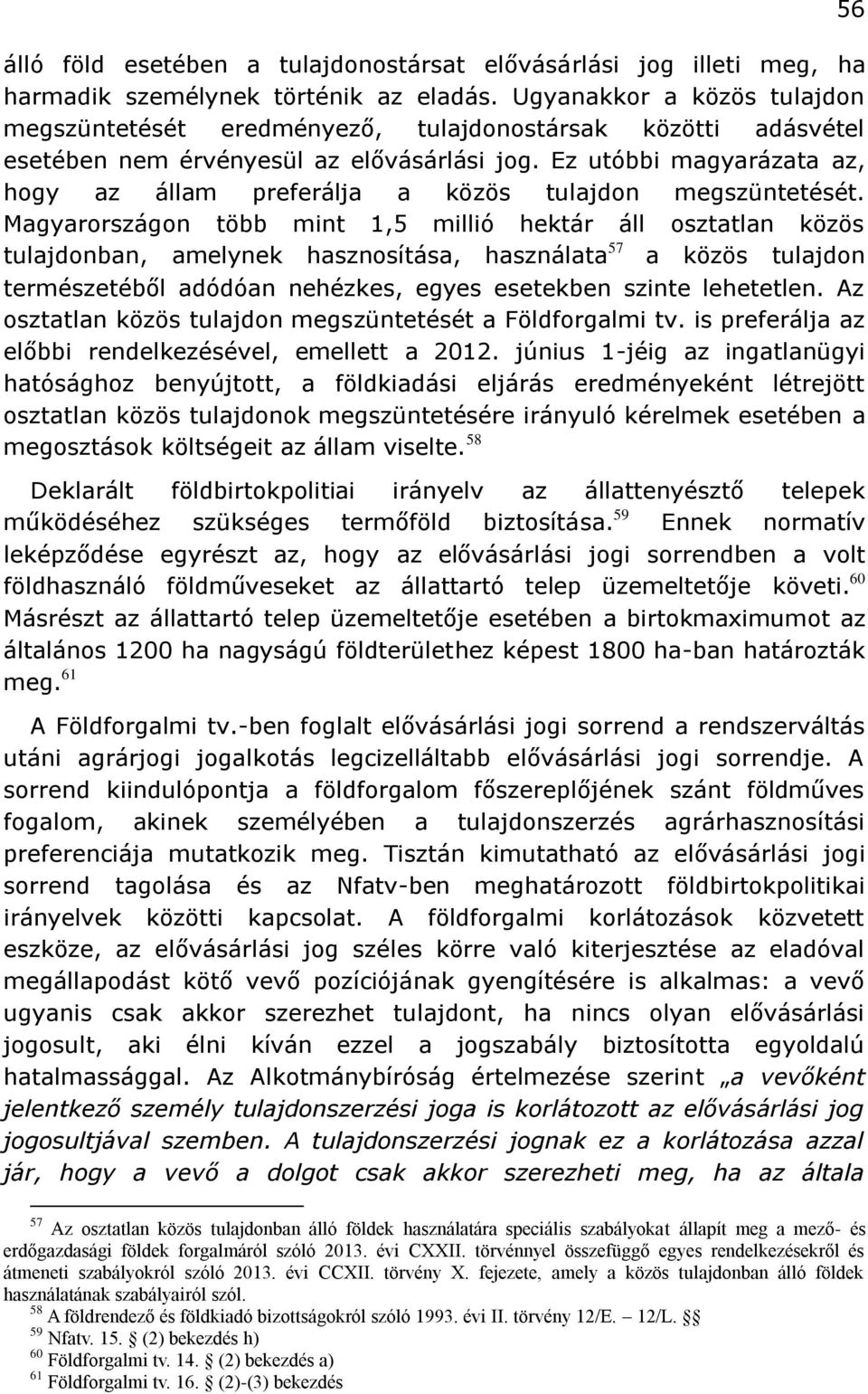 Ez utóbbi magyarázata az, hogy az állam preferálja a közös tulajdon megszüntetését.