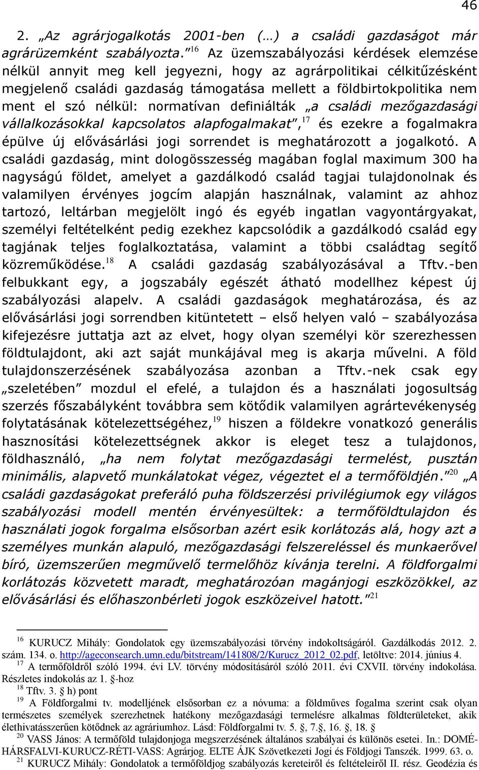 nélkül: normatívan definiálták a családi mezőgazdasági vállalkozásokkal kapcsolatos alapfogalmakat, 17 és ezekre a fogalmakra épülve új elővásárlási jogi sorrendet is meghatározott a jogalkotó.