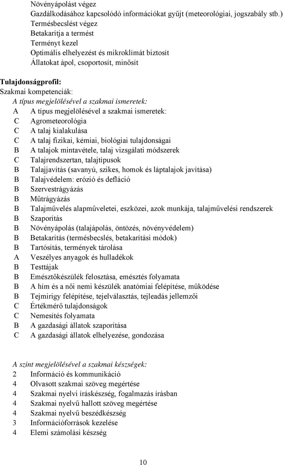 megjelölésével a szakmai ismeretek: A A típus megjelölésével a szakmai ismeretek: Agrometeorológia A talaj kialakulása A talaj fizikai, kémiai, biológiai tulajdonságai A talajok mintavétele, talaj