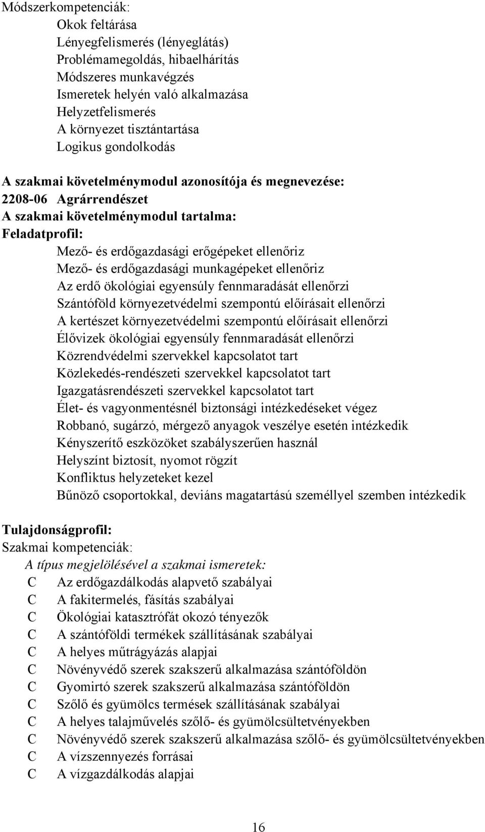 és erdőgazdasági munkagépeket ellenőriz Az erdő ökológiai egyensúly fennmaradását ellenőrzi Szántóföld környezetvédelmi szempontú előírásait ellenőrzi A kertészet környezetvédelmi szempontú