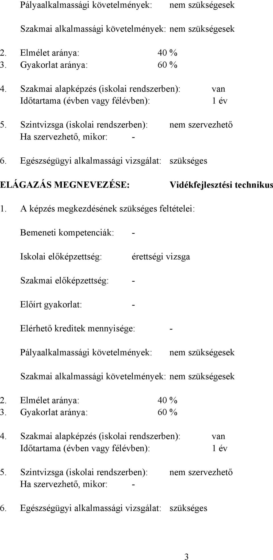 Szintvizsga (iskolai rendszerben): Ha szervezhető, mikor: - Egészségügyi alkalmassági vizsgálat: nem szervezhető szükséges ELÁGAZÁS MEGNEVEZÉSE: Vidékfejlesztési technikus 1.