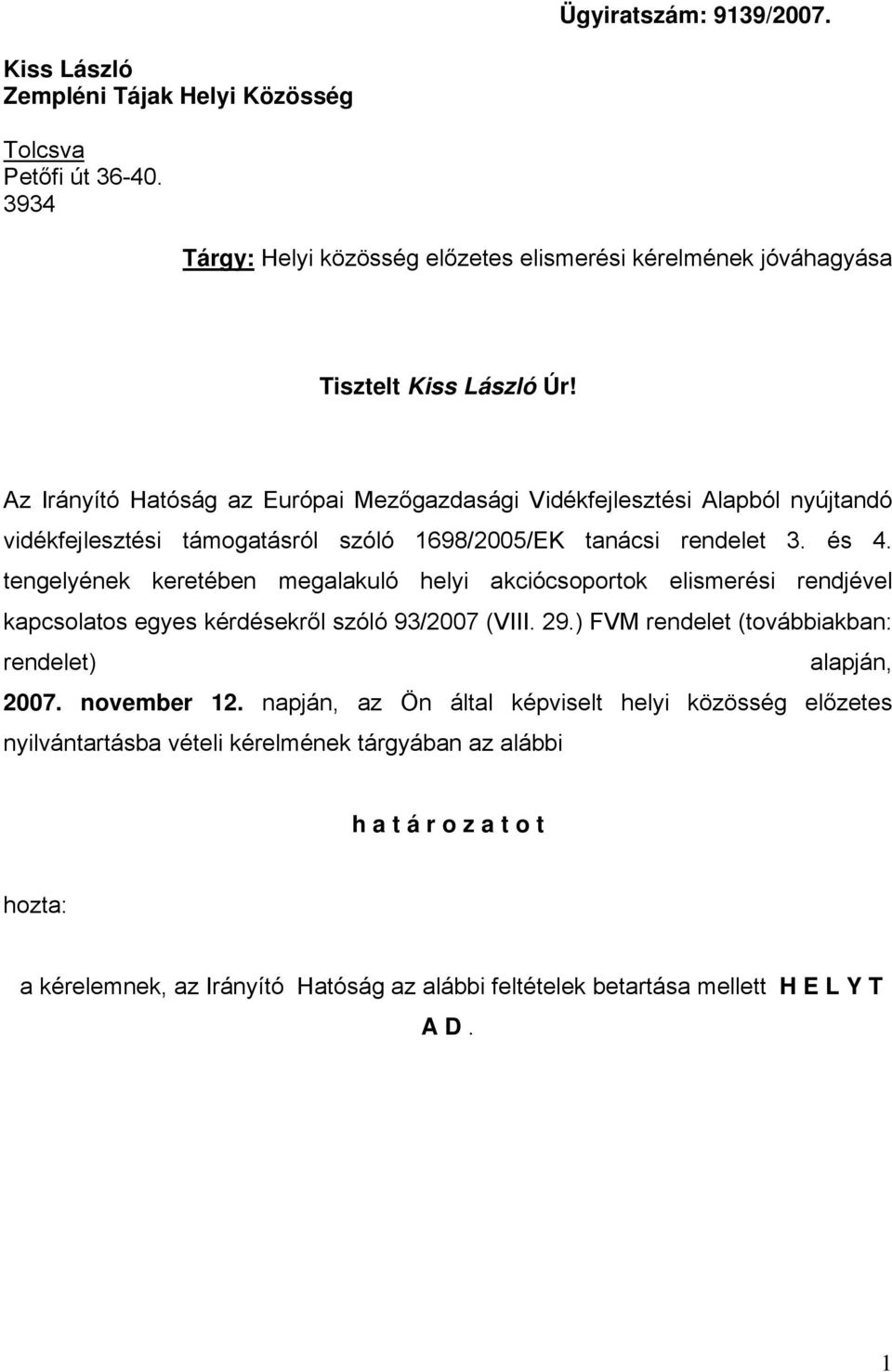 tengelyének keretében megalakuló helyi akciócsoportok elismerési rendjével kapcsolatos egyes kérdésekről szóló 93/2007 (VIII. 29.) FVM rendelet (továbbiakban: rendelet) alapján, 2007.