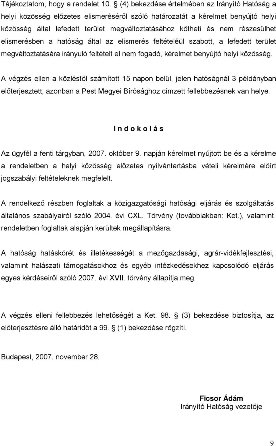 részesülhet elismerésben a hatóság által az elismerés feltételéül szabott, a lefedett terület megváltoztatására irányuló feltételt el nem fogadó, kérelmet benyújtó helyi közösség.