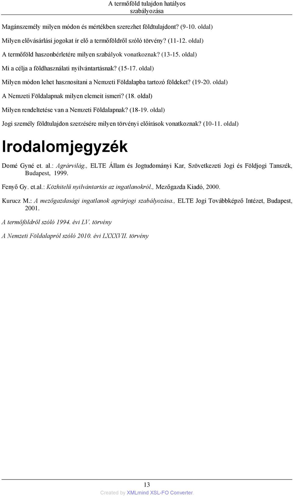 oldal) Milyen módon lehet hasznosítani a Nemzeti Földalapba tartozó földeket? (19-20. oldal) A Nemzeti Földalapnak milyen elemeit ismeri? (18. oldal) Milyen rendeltetése van a Nemzeti Földalapnak?