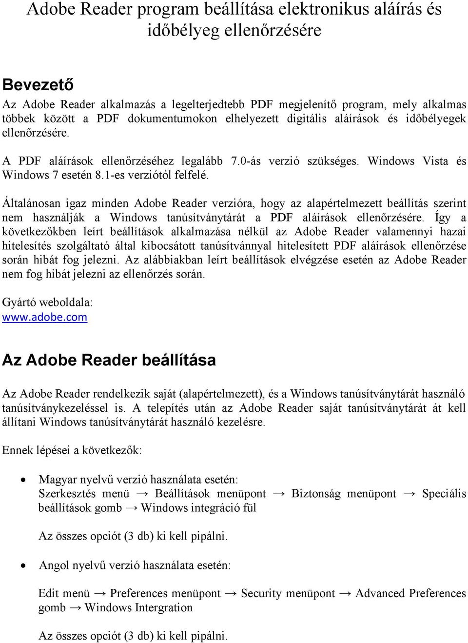 1-es verziótól felfelé. Általánosan igaz minden Adobe Reader verzióra, hogy az alapértelmezett beállítás szerint nem használják a Windows tanúsítványtárát a PDF aláírások ellenırzésére.