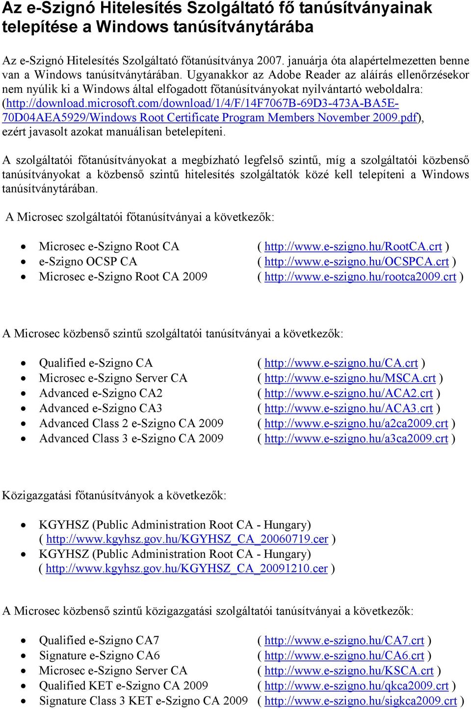 Ugyanakkor az Adobe Reader az aláírás ellenırzésekor nem nyúlik ki a Windows által elfogadott fıtanúsítványokat nyilvántartó weboldalra: (http://download.microsoft.