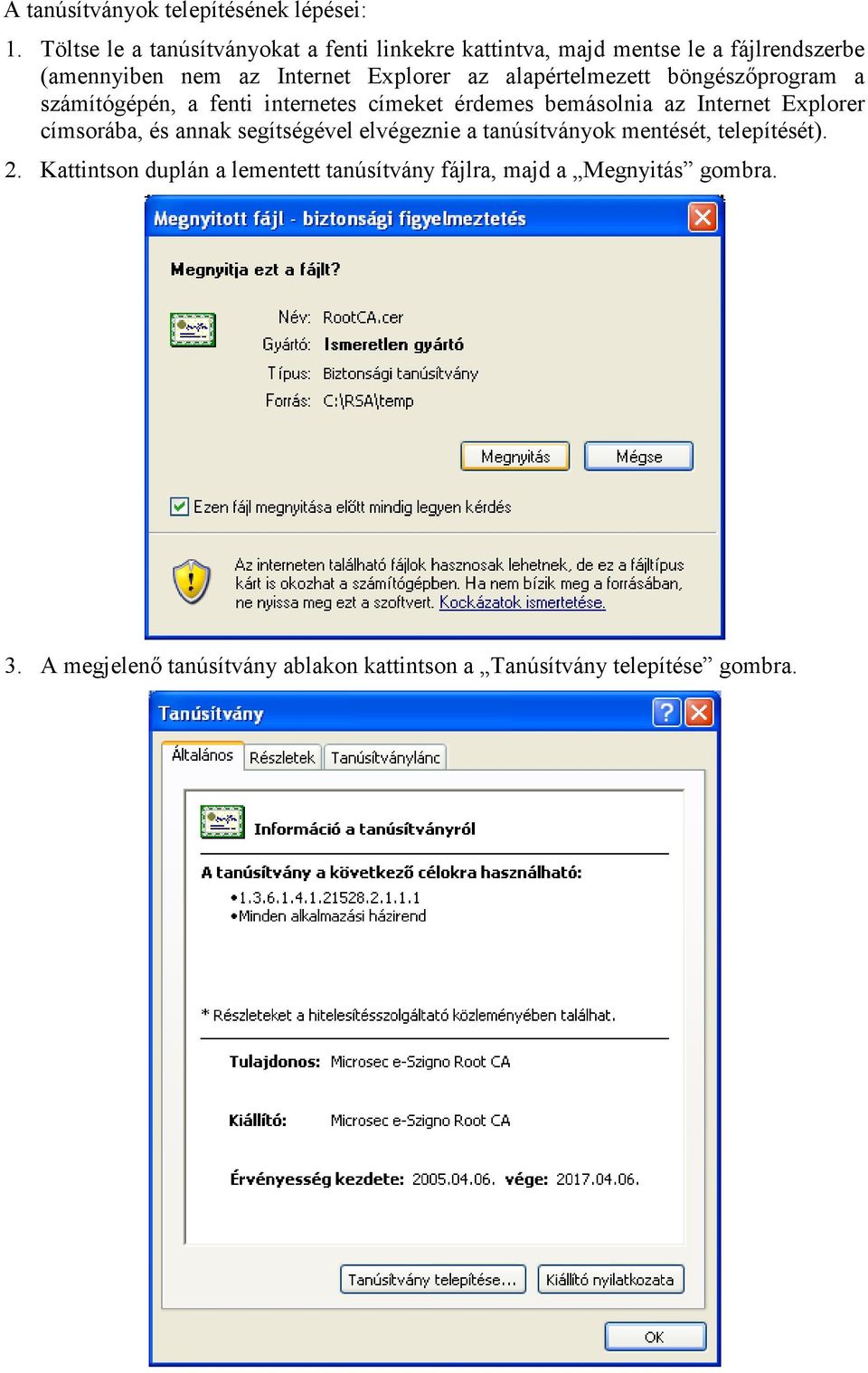 alapértelmezett böngészıprogram a számítógépén, a fenti internetes címeket érdemes bemásolnia az Internet Explorer címsorába, és