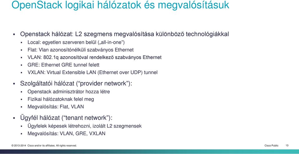 1q azonosítóval rendelkező szabványos Ethernet GRE: Ethernet GRE tunnel felett VXLAN: Virtual Extensible LAN (Ethernet over UDP) tunnel Szolgáltatói hálózat