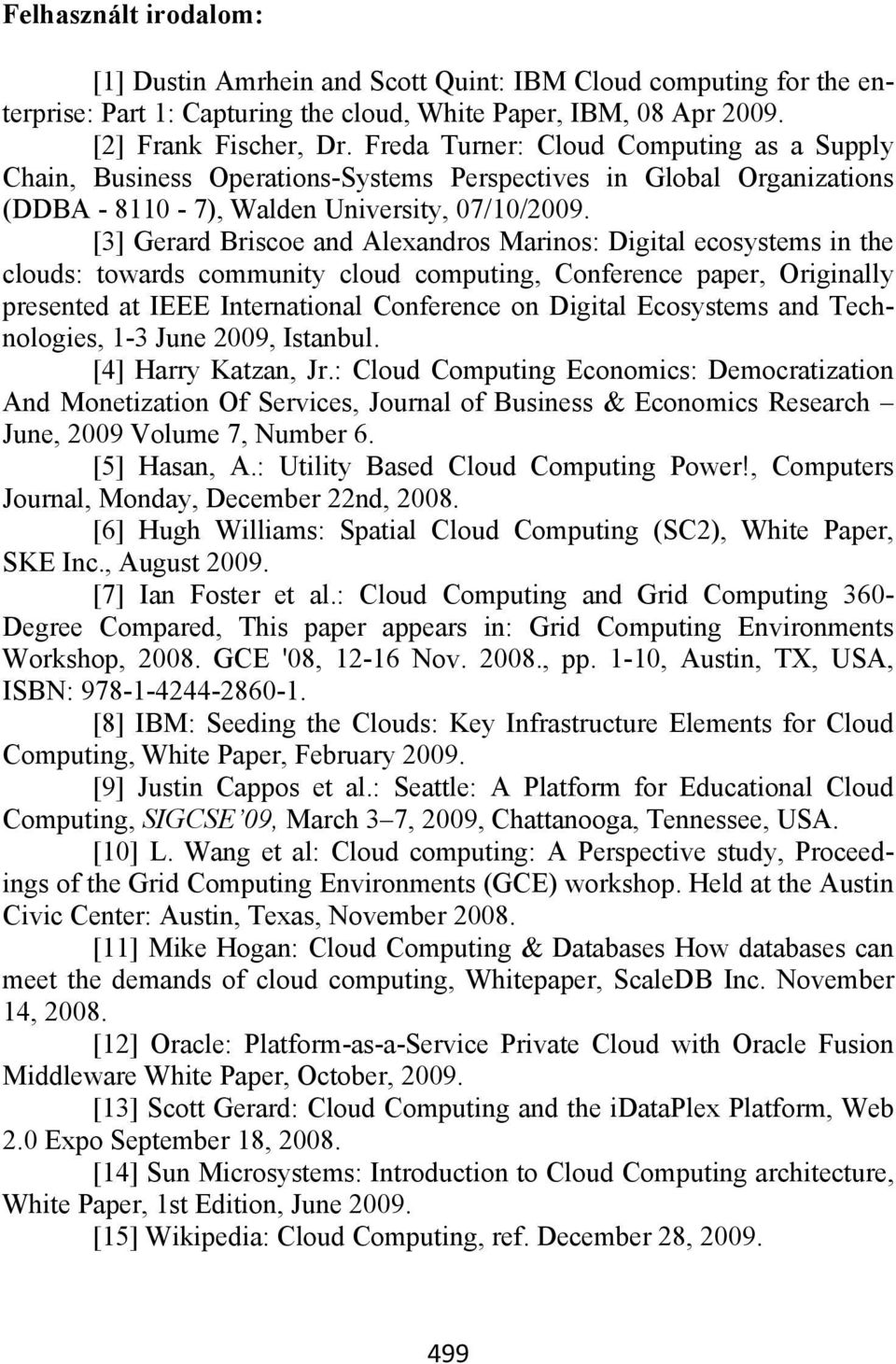 [3] Gerard Briscoe and Alexandros Marinos: Digital ecosystems in the clouds: towards community cloud computing, Conference paper, Originally presented at IEEE International Conference on Digital