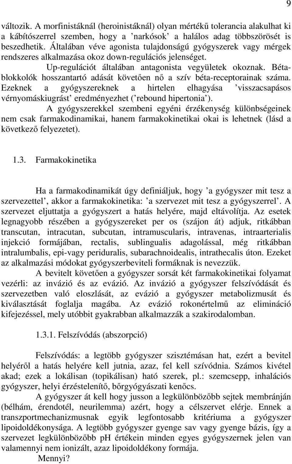 Bétablokkolók hosszantartó adását követıen nı a szív béta-receptorainak száma. Ezeknek a gyógyszereknek a hirtelen elhagyása visszacsapásos vérnyomáskiugrást eredményezhet ( rebound hipertonia ).