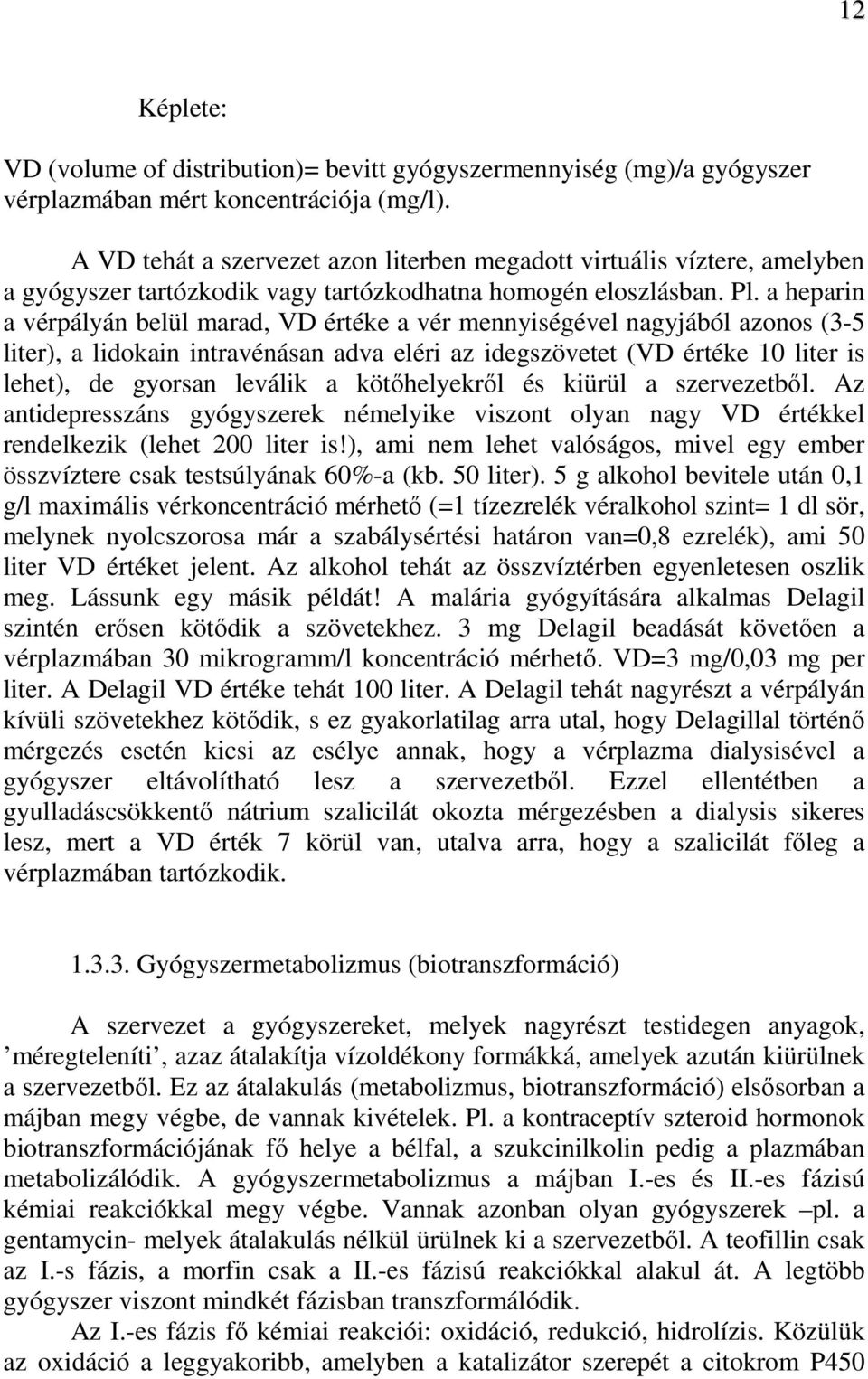 a heparin a vérpályán belül marad, VD értéke a vér mennyiségével nagyjából azonos (3-5 liter), a lidokain intravénásan adva eléri az idegszövetet (VD értéke 10 liter is lehet), de gyorsan leválik a