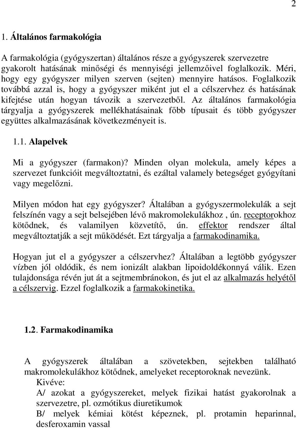 Az általános farmakológia tárgyalja a gyógyszerek mellékhatásainak fıbb típusait és több gyógyszer együttes alkalmazásának következményeit is. 1.1. Alapelvek Mi a gyógyszer (farmakon)?