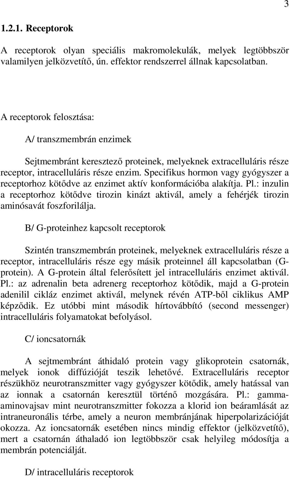 Specifikus hormon vagy gyógyszer a receptorhoz kötıdve az enzimet aktív konformációba alakítja. Pl.