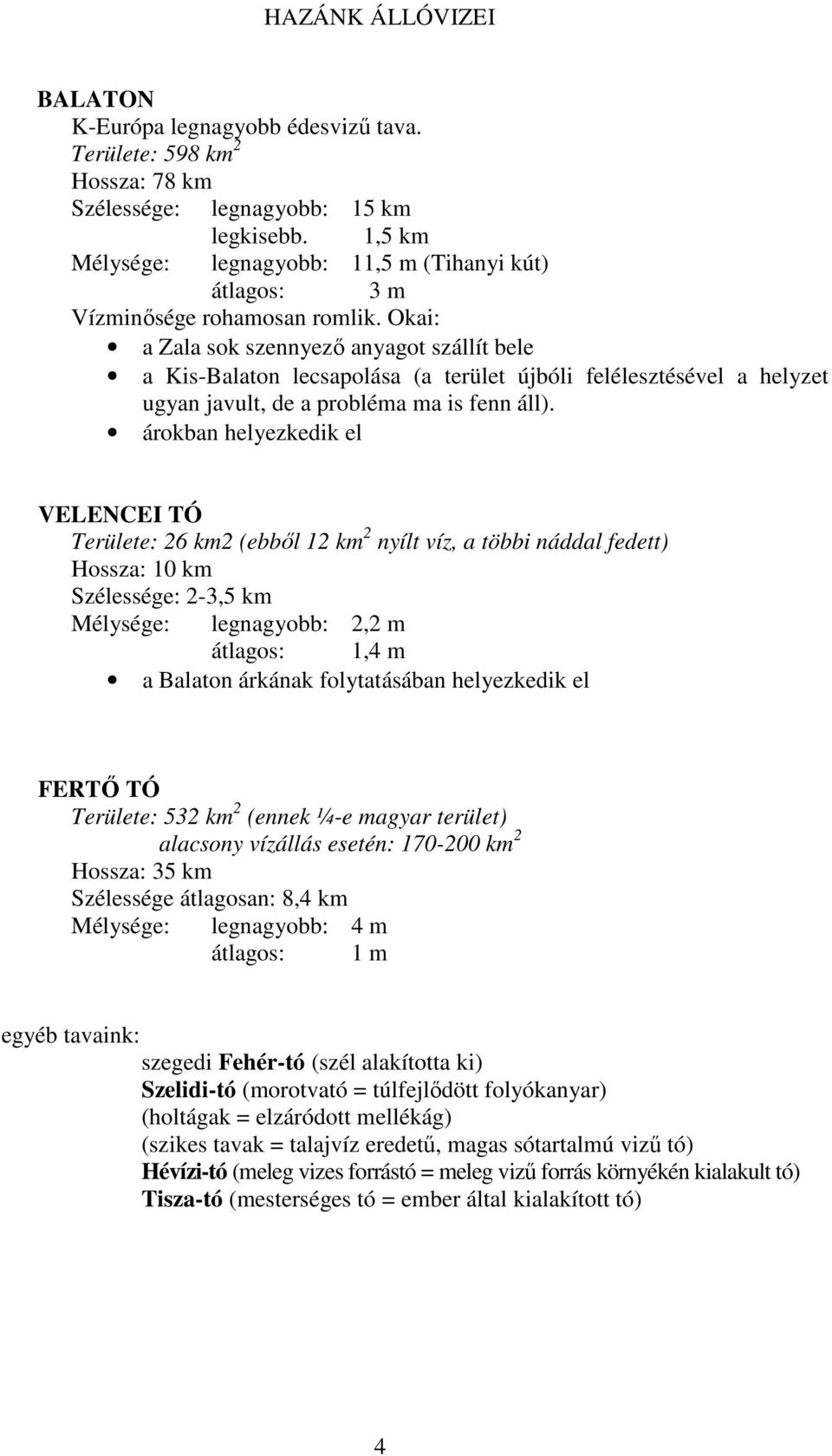 Okai: a Zala sok szennyező anyagot szállít bele a Kis-Balaton lecsapolása (a terület újbóli felélesztésével a helyzet ugyan javult, de a probléma ma is fenn áll).