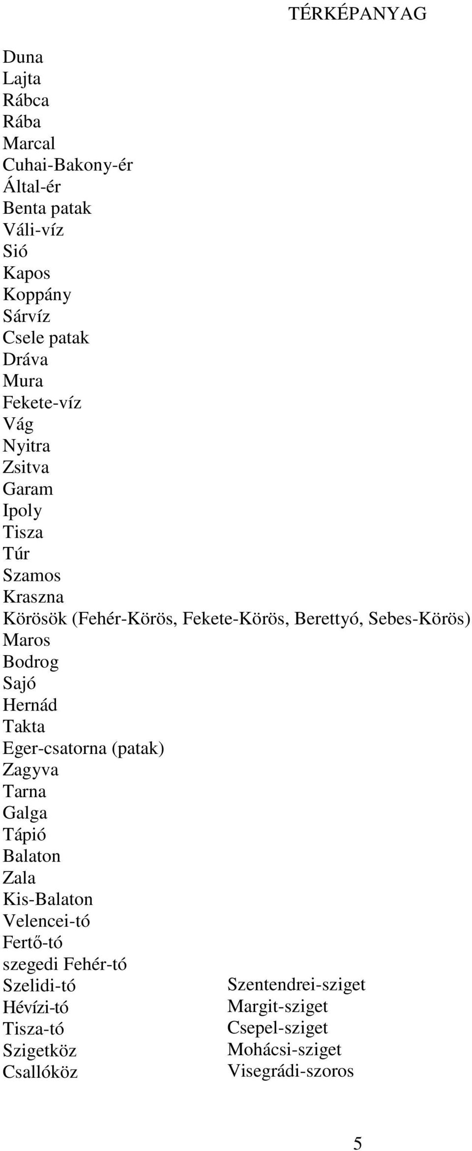 Maros Bodrog Sajó Hernád Takta Eger-csatorna (patak) Zagyva Tarna Galga Tápió Balaton Zala Kis-Balaton Velencei-tó Fertő-tó szegedi