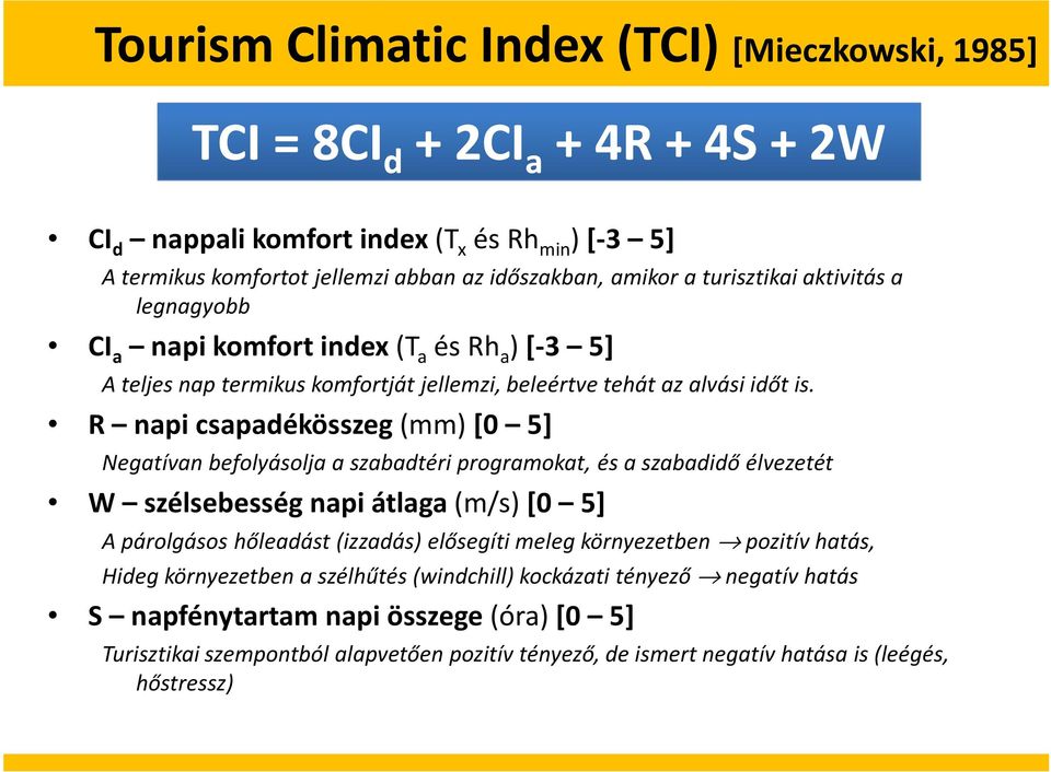 R napi csapadékösszeg (mm) [0 5] Negatívan befolyásolja a szabadtéri programokat, és a szabadidő élvezetét W szélsebesség napi átlaga (m/s) [0 5] A párolgásos hőleadást (izzadás) elősegíti meleg