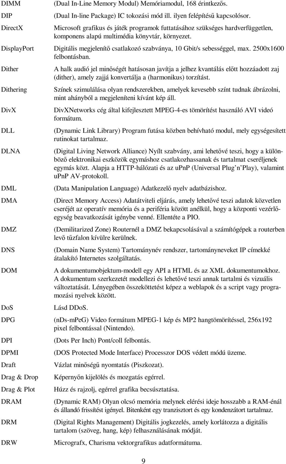 Digitális megjelenítő csatlakozó szabványa, 10 Gbit/s sebességgel, max. 2500x1600 felbontásban.