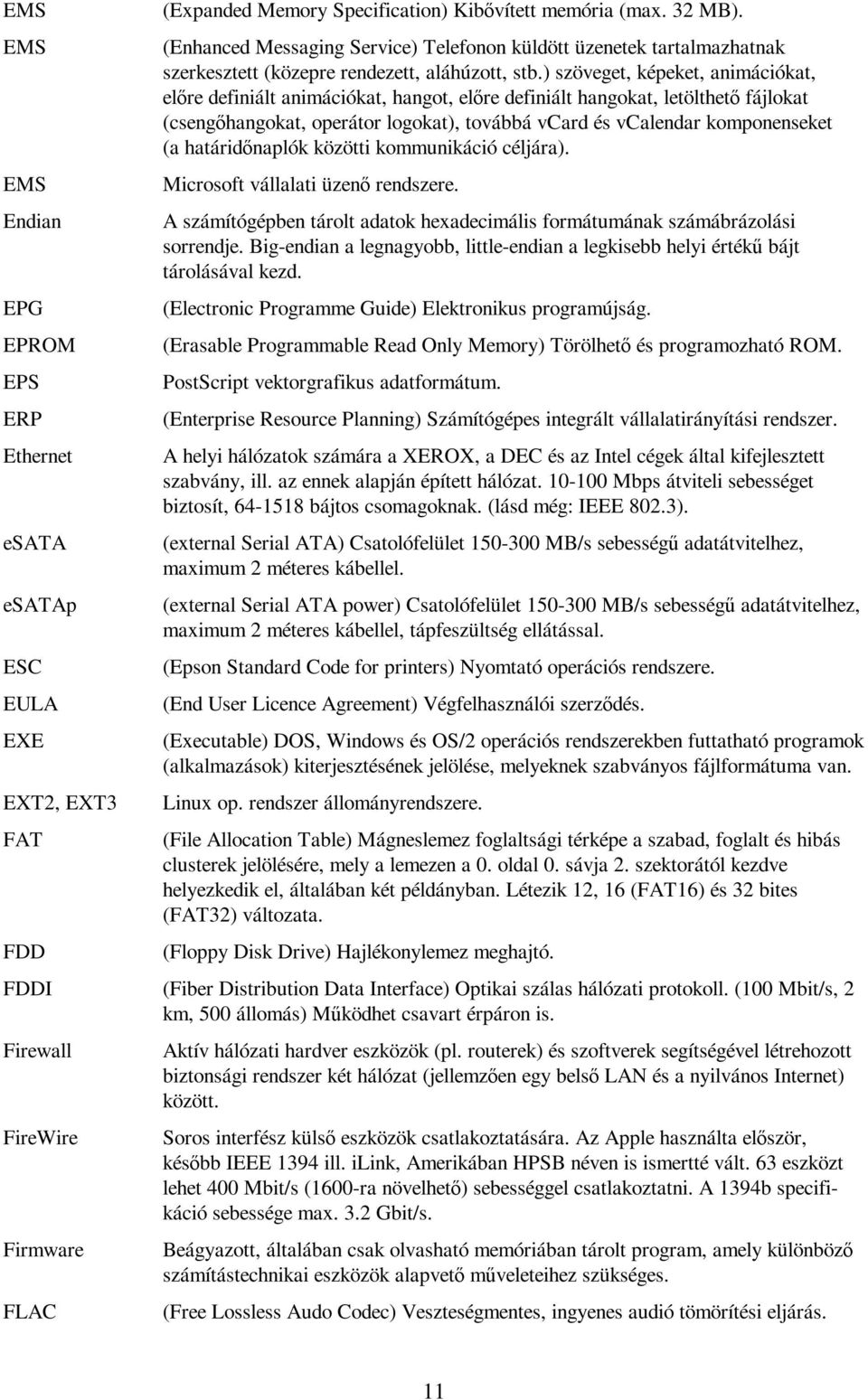 ) szöveget, képeket, animációkat, előre definiált animációkat, hangot, előre definiált hangokat, letölthető fájlokat (csengőhangokat, operátor logokat), továbbá vcard és vcalendar komponenseket (a
