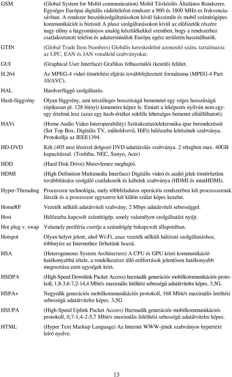 szemben, hogy a rendszerhez csatlakoztatott telefon és adatterminálok Európa egész területén használhatók.