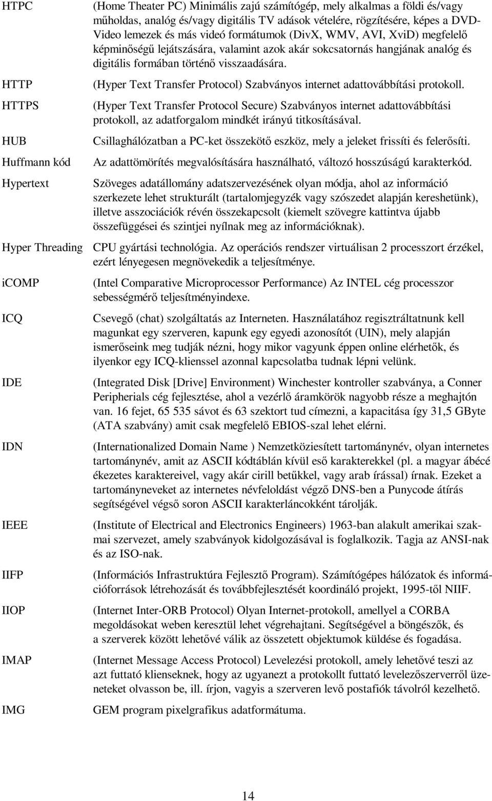 (Hyper Text Transfer Protocol) Szabványos internet adattovábbítási protokoll.