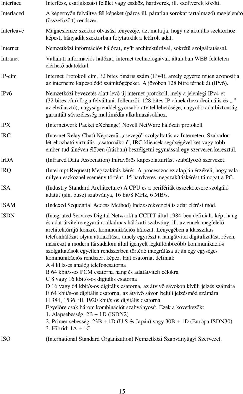 Mágneslemez szektor olvasási tényezője, azt mutatja, hogy az aktuális szektorhoz képest, hányadik szektorban folytatódik a letárolt adat.