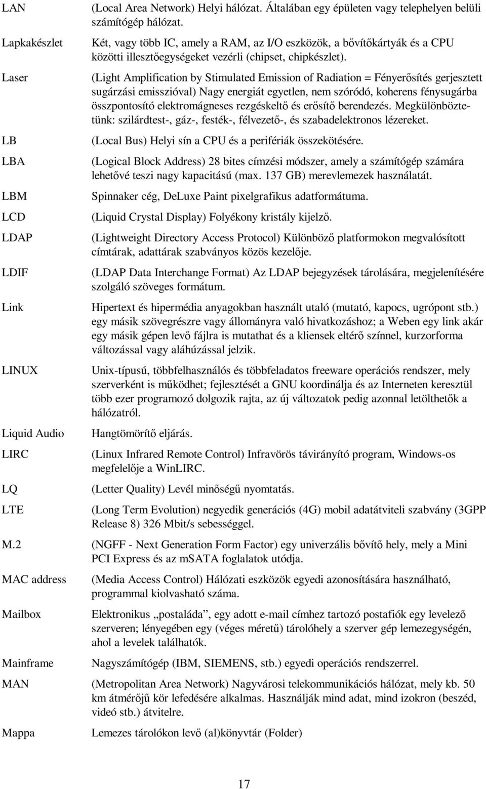 (Light Amplification by Stimulated Emission of Radiation = Fényerősítés gerjesztett sugárzási emisszióval) Nagy energiát egyetlen, nem szóródó, koherens fénysugárba összpontosító elektromágneses