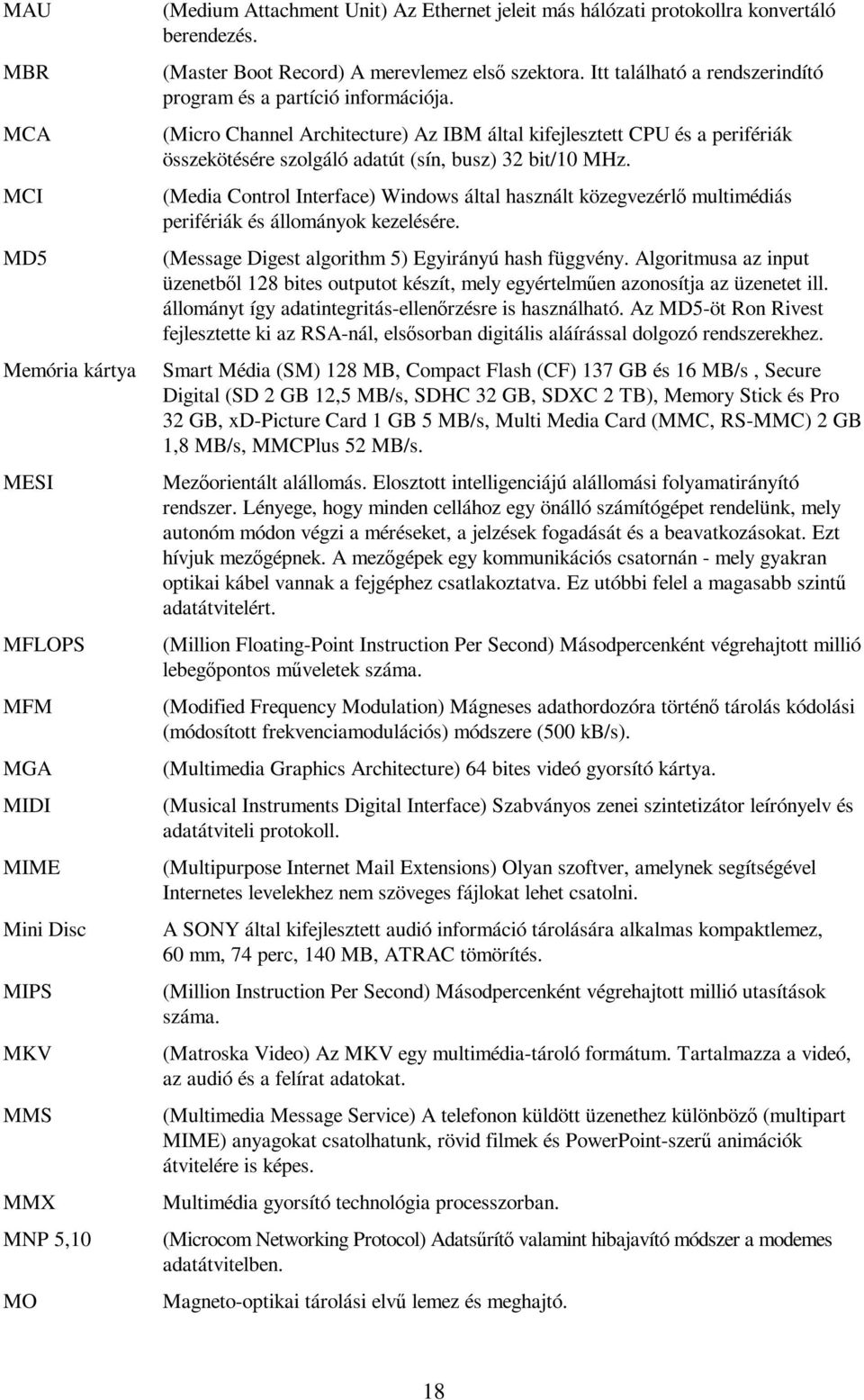 (Micro Channel Architecture) Az IBM által kifejlesztett CPU és a perifériák összekötésére szolgáló adatút (sín, busz) 32 bit/10 MHz.