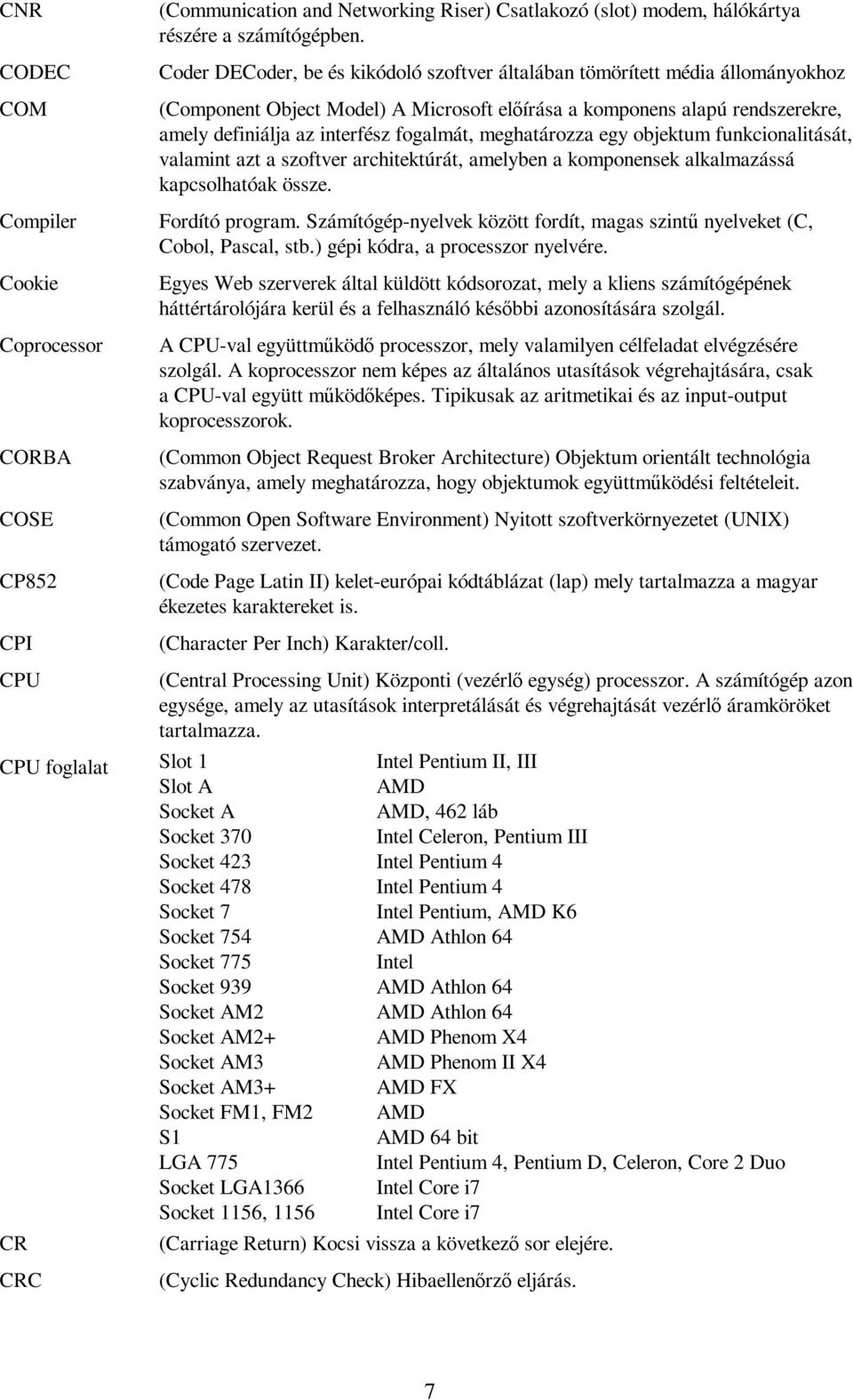 meghatározza egy objektum funkcionalitását, valamint azt a szoftver architektúrát, amelyben a komponensek alkalmazássá kapcsolhatóak össze. Fordító program.