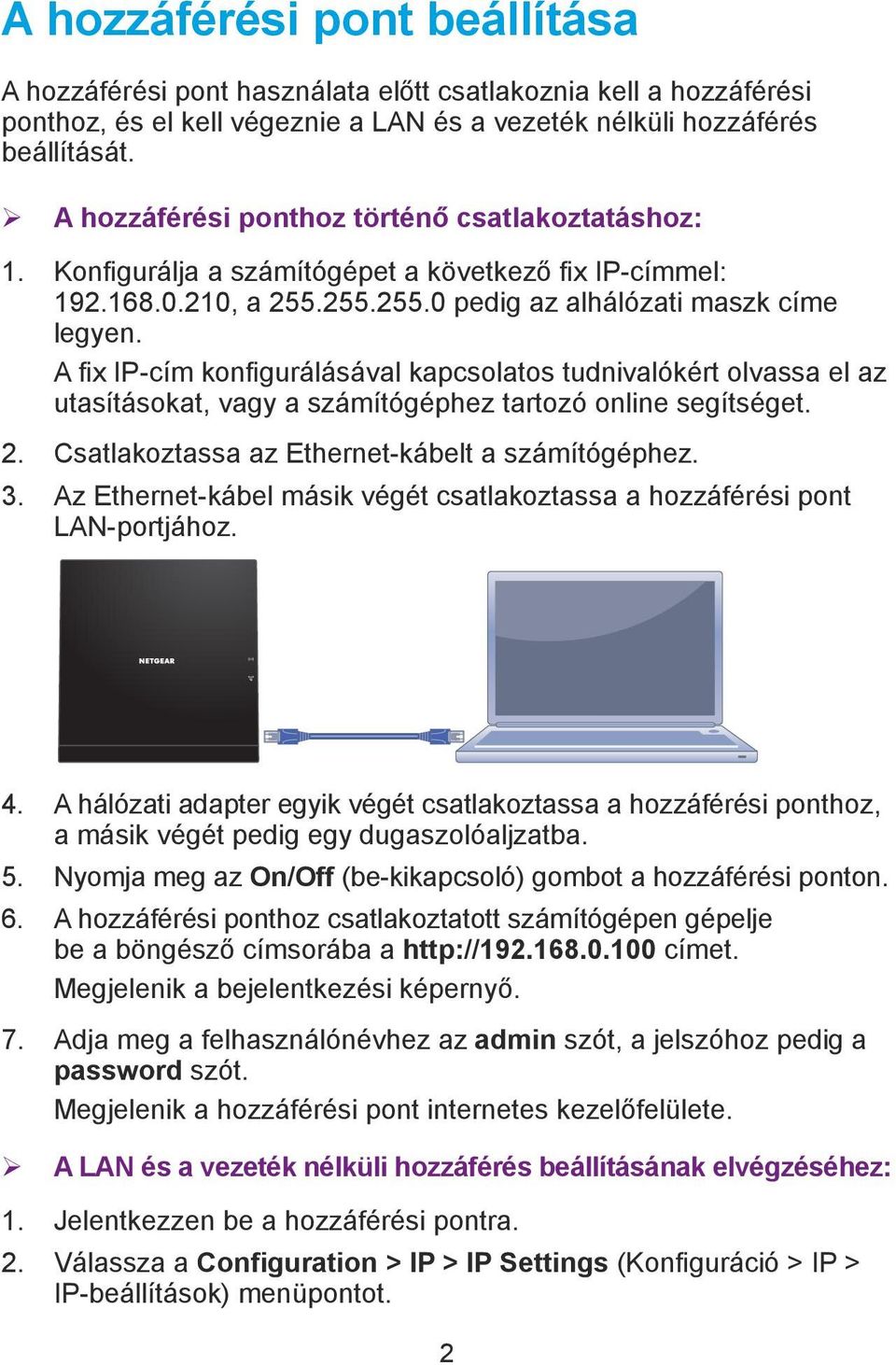 A fix IP-cím konfigurálásával kapcsolatos tudnivalókért olvassa el az utasításokat, vagy a számítógéphez tartozó online segítséget. 2. Csatlakoztassa az Ethernet-kábelt a számítógéphez. 3.