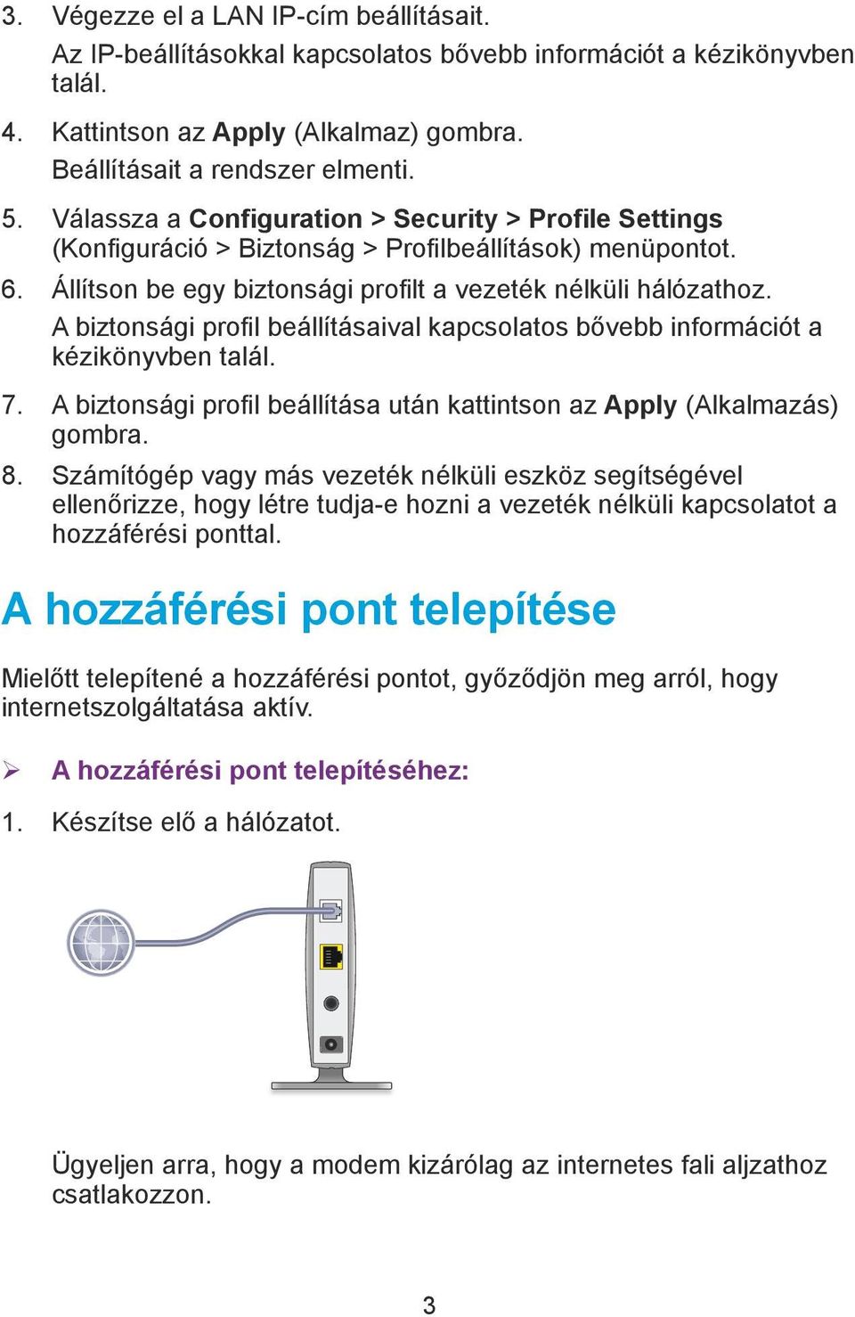 A biztonsági profil beállításaival kapcsolatos bővebb információt a kézikönyvben talál. 7. A biztonsági profil beállítása után kattintson az Apply (Alkalmazás) gombra. 8.