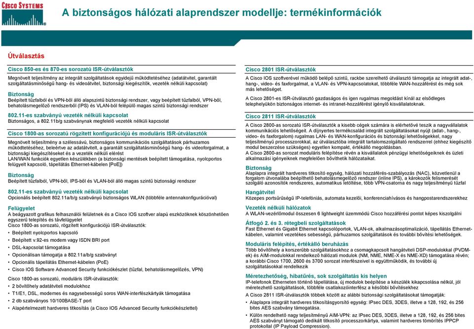 beépített tűzfalból, VPN-ből, behatolásmegelőző rendszerből (IPS) és VLAN-ból felépülő magas szintű biztonsági rendszer 802.11-es szabványú vezeték nélküli kapcsolat os, a 802.