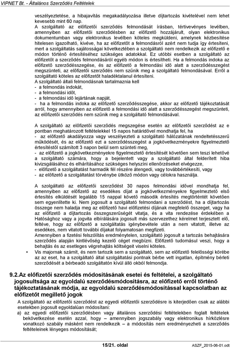 levélben köteles megküldeni, amelynek kézbesítése hitelesen igazolható, kivéve, ha az előfizetőt a felmondásról azért nem tudja így értesíteni, mert a szolgáltatás sajátosságai következtében a