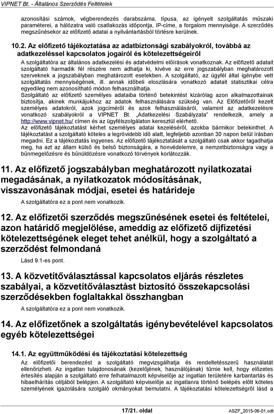 Az előfizető tájékoztatása az adatbiztonsági szabályokról, továbbá az adatkezeléssel kapcsolatos jogairól és kötelezettségeiről A szolgáltatóra az általános adatkezelési és adatvédelmi előírások