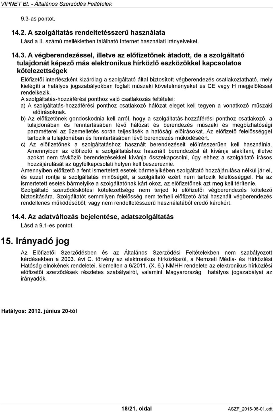 mely kielégíti a hatályos jogszabályokban foglalt műszaki követelményeket és CE vagy H megjelöléssel rendelkezik.