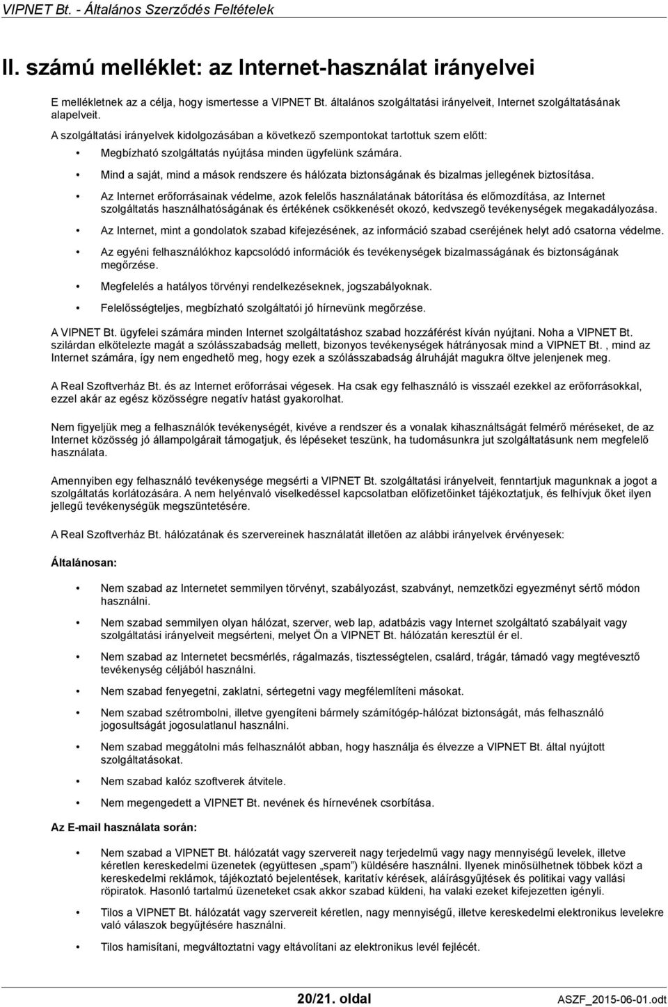 Mind a saját, mind a mások rendszere és hálózata biztonságának és bizalmas jellegének biztosítása.