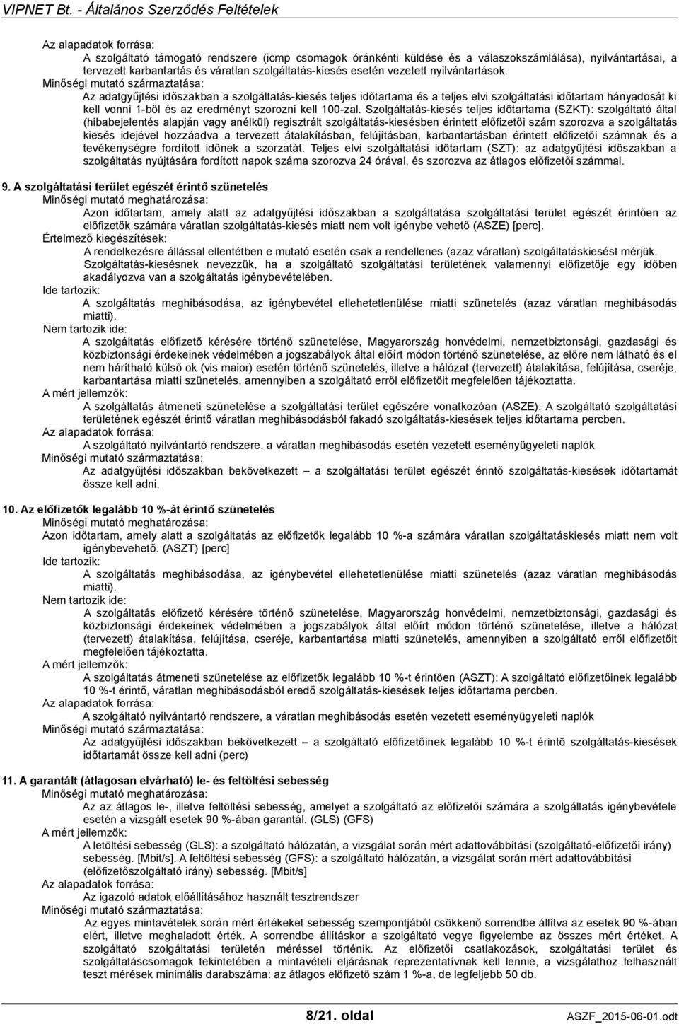 Minőségi mutató származtatása: Az adatgyűjtési időszakban a szolgáltatás-kiesés teljes időtartama és a teljes elvi szolgáltatási időtartam hányadosát ki kell vonni 1-ből és az eredményt szorozni kell
