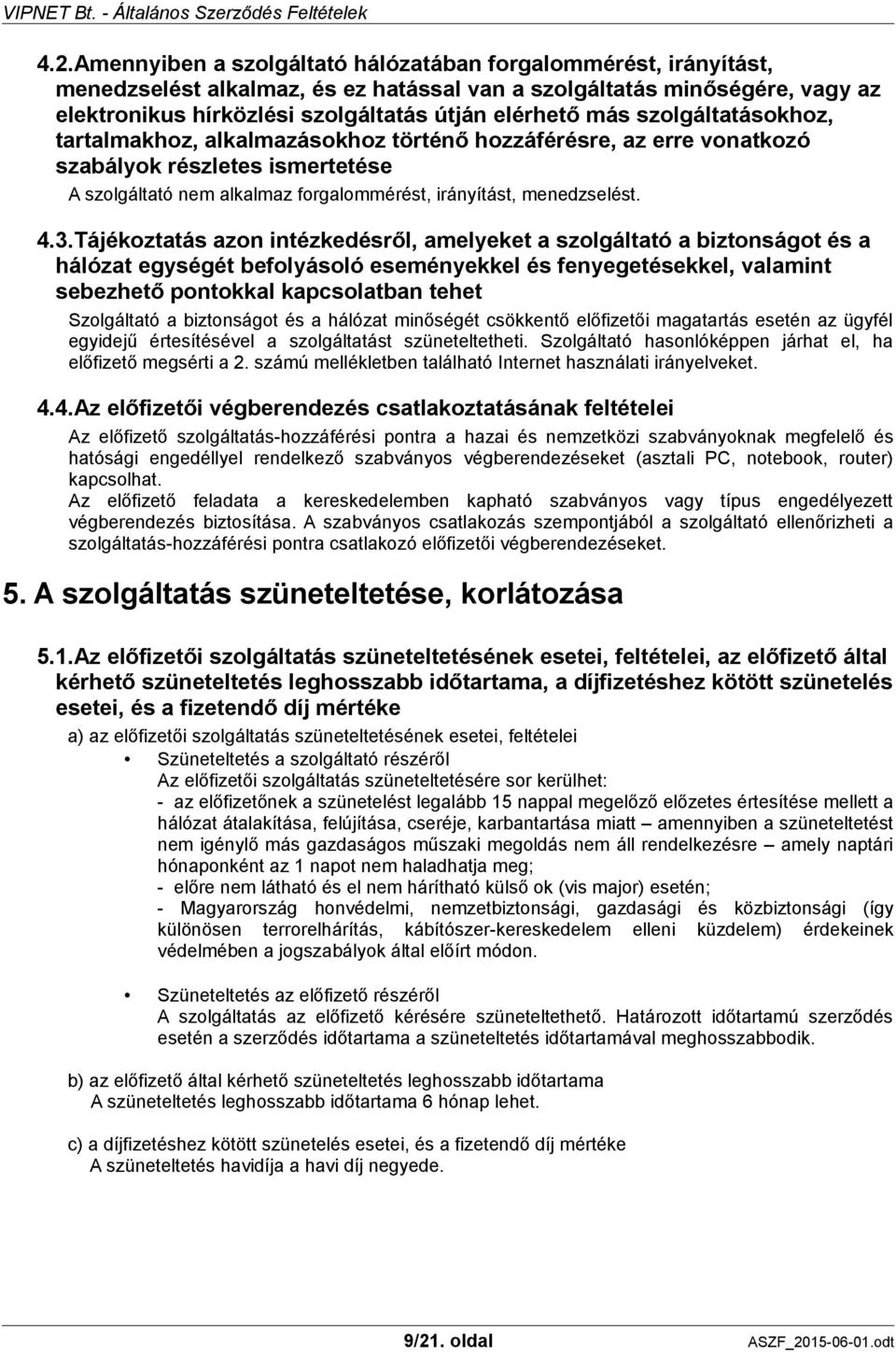 Tájékoztatás azon intézkedésről, amelyeket a szolgáltató a biztonságot és a hálózat egységét befolyásoló eseményekkel és fenyegetésekkel, valamint sebezhető pontokkal kapcsolatban tehet Szolgáltató a