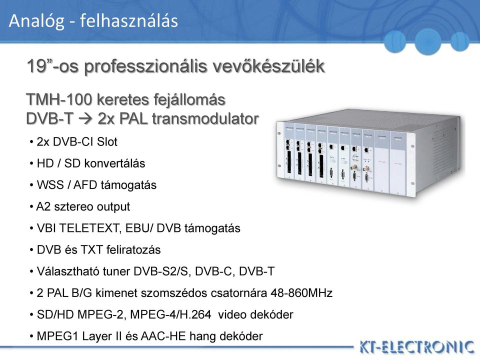 EBU/ DVB támogatás DVB és TXT feliratozás Választható tuner DVB-S2/S, DVB-C, DVB-T 2 PAL B/G kimenet