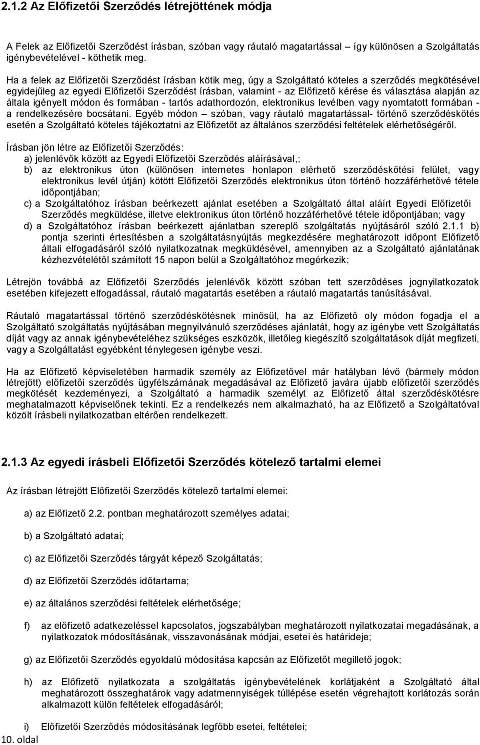 választása alapján az általa igényelt módon és formában - tartós adathordozón, elektronikus levélben vagy nyomtatott formában - a rendelkezésére bocsátani.