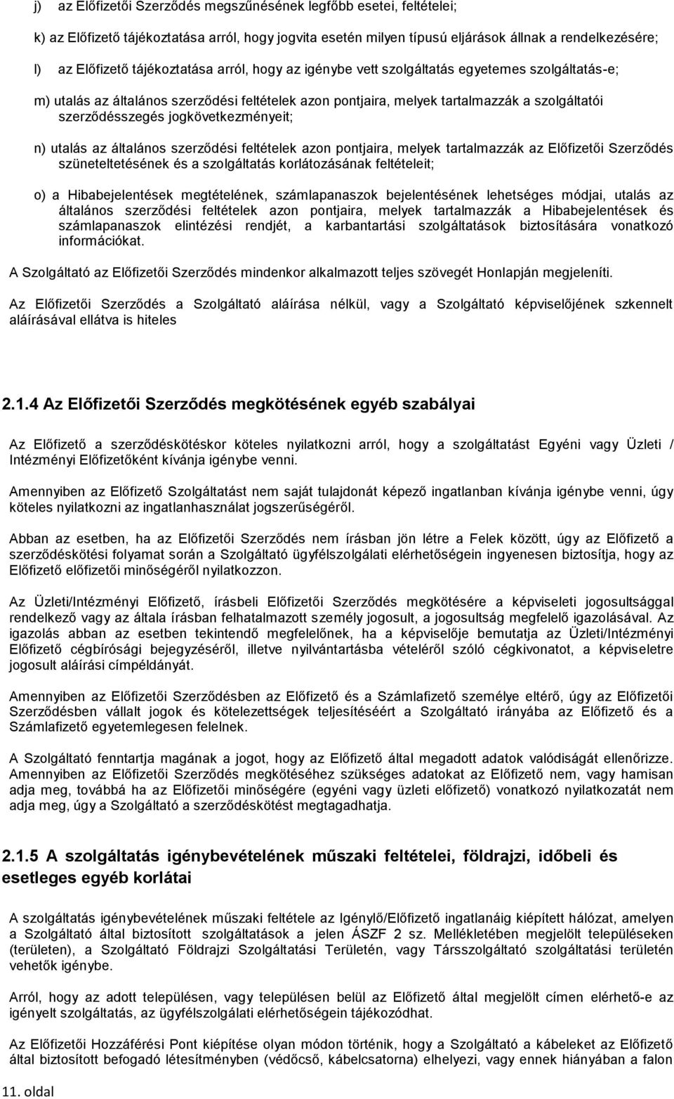 jogkövetkezményeit; n) utalás az általános szerződési feltételek azon pontjaira, melyek tartalmazzák az Előfizetői Szerződés szüneteltetésének és a szolgáltatás korlátozásának feltételeit; o) a