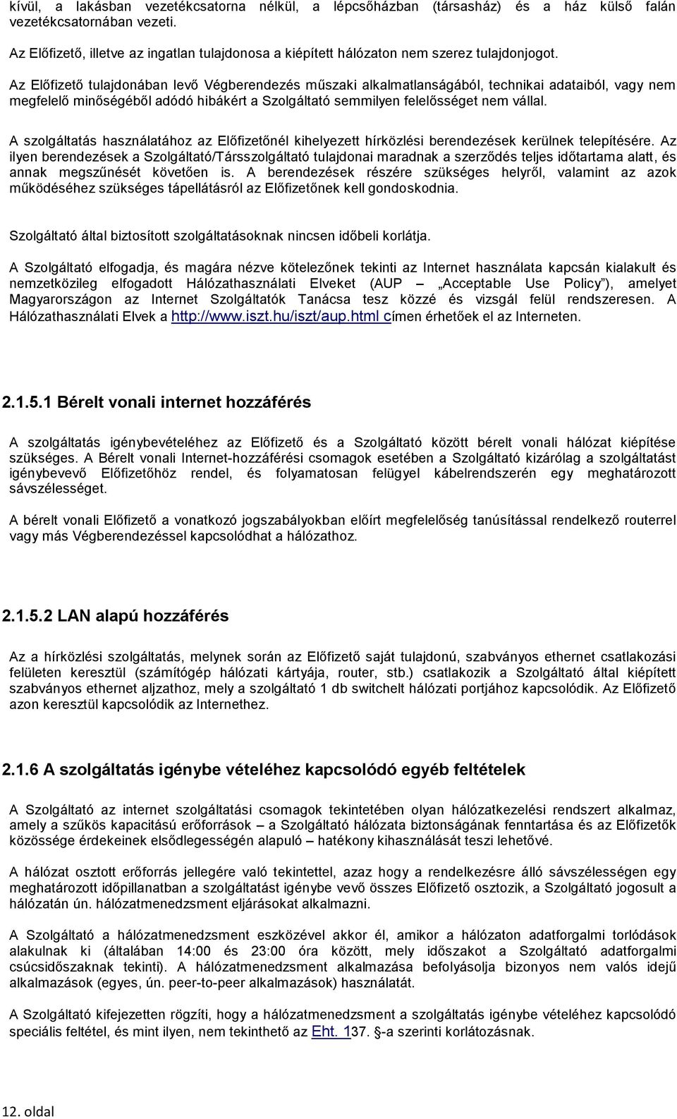 Az Előfizető tulajdonában levő Végberendezés műszaki alkalmatlanságából, technikai adataiból, vagy nem megfelelő minőségéből adódó hibákért a Szolgáltató semmilyen felelősséget nem vállal.