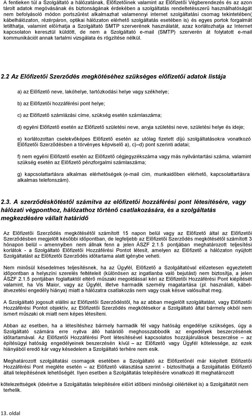 és egyes portok forgalmát letilthatja, valamint előírhatja a Szolgáltató SMTP szerverének használatát, azaz korlátozhatja az Internet kapcsolaton keresztül küldött, de nem a Szolgáltató e-mail (SMTP)
