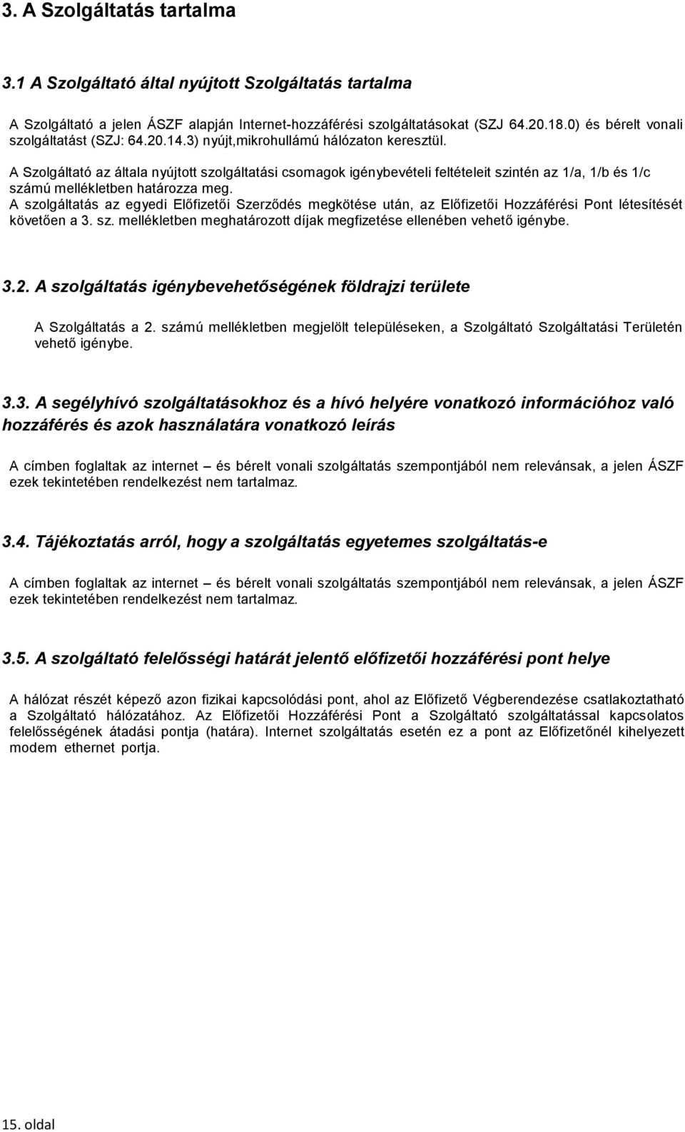 A Szolgáltató az általa nyújtott szolgáltatási csomagok igénybevételi feltételeit szintén az 1/a, 1/b és 1/c számú mellékletben határozza meg.