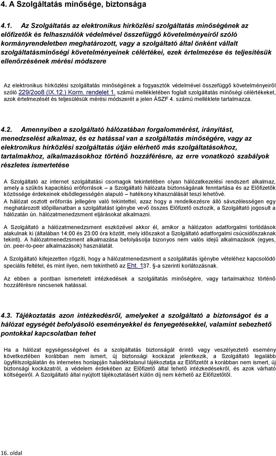 által önként vállalt szolgáltatásminőségi követelményeinek célértékei, ezek értelmezése és teljesítésük ellenőrzésének mérési módszere Az elektronikus hírközlési szolgáltatás minőségének a fogyasztók