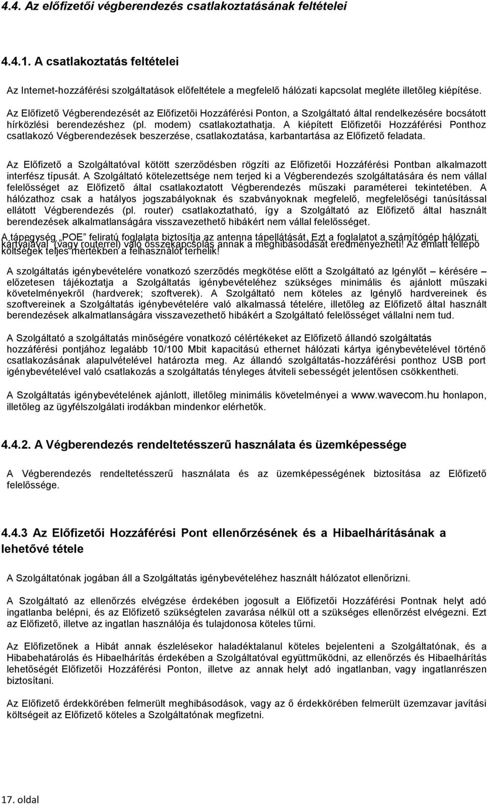 Az Előfizető Végberendezését az Előfizetői Hozzáférési Ponton, a Szolgáltató által rendelkezésére bocsátott hírközlési berendezéshez (pl. modem) csatlakoztathatja.