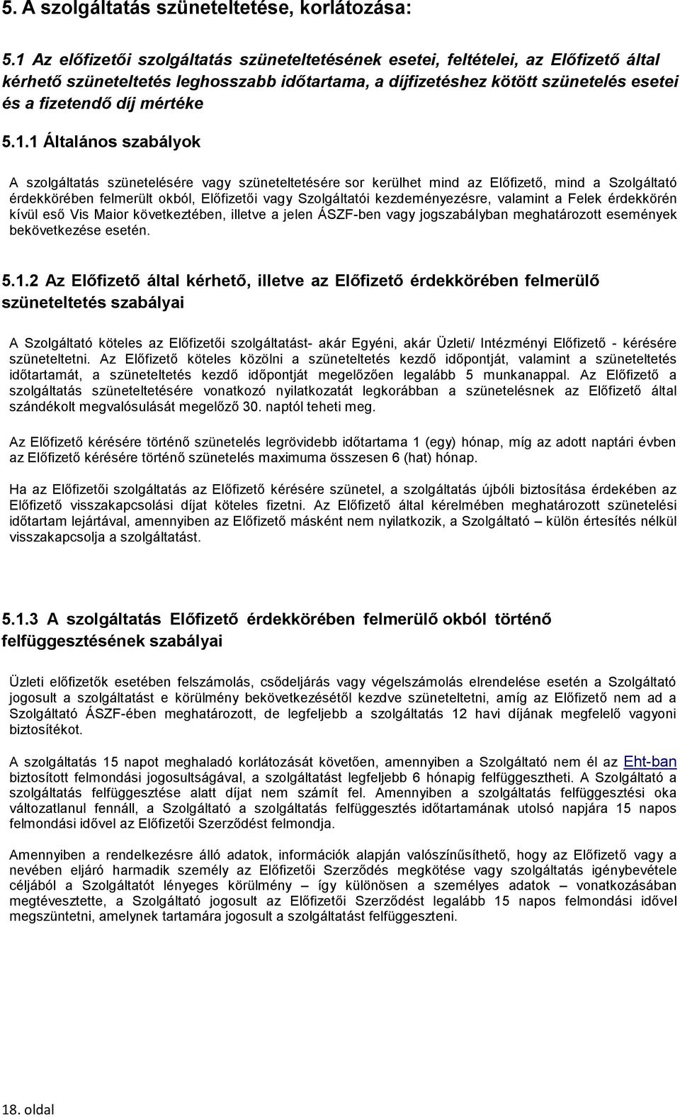5.1.1 Általános szabályok A szolgáltatás szünetelésére vagy szüneteltetésére sor kerülhet mind az Előfizető, mind a Szolgáltató érdekkörében felmerült okból, Előfizetői vagy Szolgáltatói