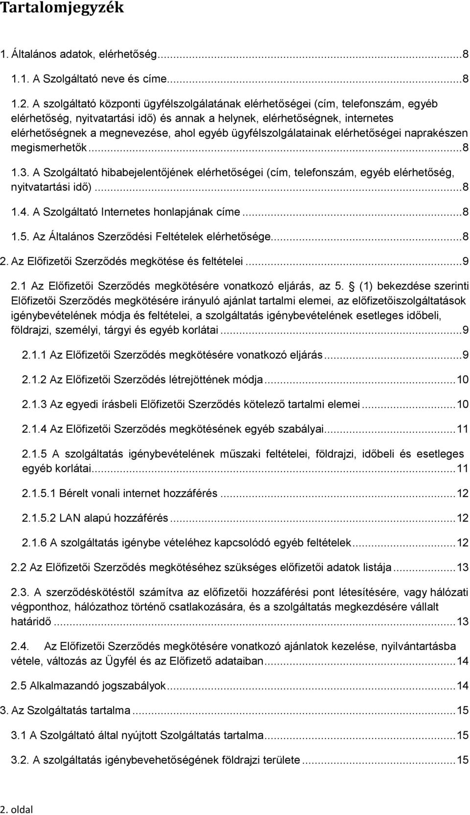 egyéb ügyfélszolgálatainak elérhetőségei naprakészen megismerhetők... 8 1.3. A Szolgáltató hibabejelentőjének elérhetőségei (cím, telefonszám, egyéb elérhetőség, nyitvatartási idő)... 8 1.4.
